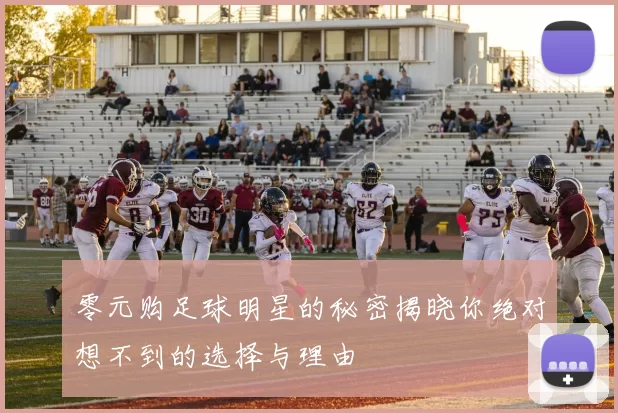 零元购足球明星的秘密揭晓你绝对想不到的选择与理由