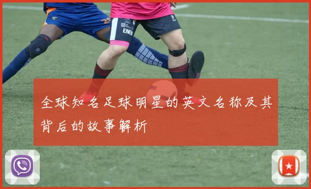 全球知名足球明星的英文名称及其背后的故事解析