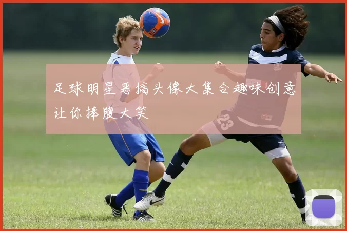 足球明星恶搞头像大集合趣味创意让你捧腹大笑