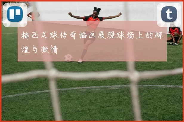 梅西足球传奇插画展现球场上的辉煌与激情